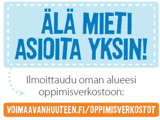 Älä mieti asioita yksin! Ilmoittaudu oman alueesi oppimisverkostoon. voimaavanhuuteen.fi/oppimisverkostot