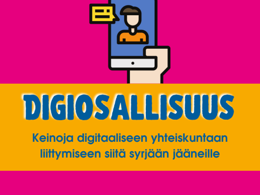 Teksti Digiosallisuus, keinoja digitaaliseen yhteiskuntaan liittymiseen siitä syrjään jääneille. Kuvituskuvana sarjakuvamainen käsi, joka pitelee älypuhelinta.