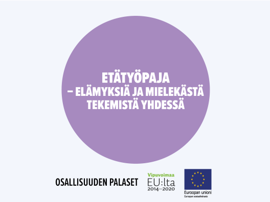 Etätyöpaja - elämyksiä ja mielekästä tekemistä yhdessä. Toimintamalli on arvioitu osana Sosiaalisen osallisuuden edistämisten koordinaatiohanke – Sokran ja Euroopan sosiaalirahaston TL5 -hankkeiden yhteistä Osallisuuden palaset -kehittämistyötä.