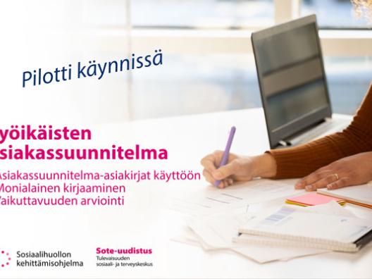 Työikäisten asiakassuunnitelmapilotti: asiakassuunnitelma-asiakirjat käyttöön, monialainen kirjaaminen ja vaikuttavuuden arviointi.