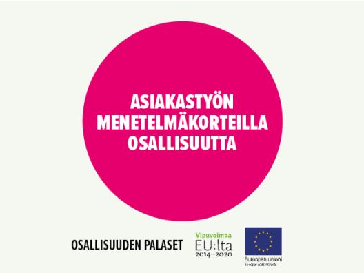 Asiakastyön menetelmäkorteilla osallisuutta kuuluu kokonaisuuteen Osallisuuden palaset. Rahoittajana Euroopan sosiaalirahasto.