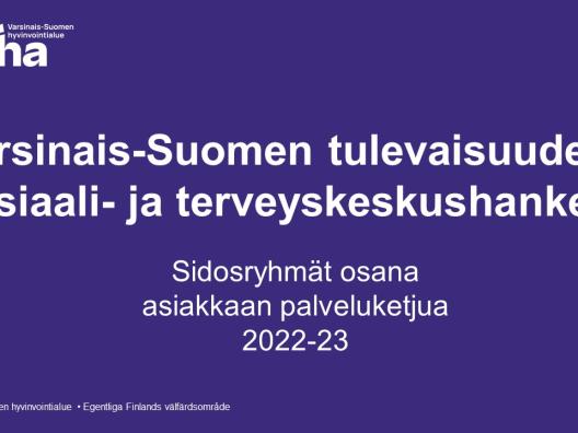 Varsinais-Suomen tulevaisuuden sosiaali- ja terveyskeskushanke, Sidosryhmät osana  asiakkaan palveluketjua  2022-23