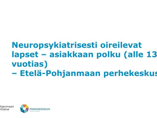 Neuropsykiatrisesti oireilevan lapsen polku Etelä-Pohjanmaan perhekeskuksissa. 