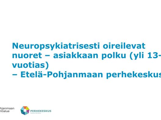 Neuropsykiatrisesti oireilevat nuoret – asiakkaan polku (yli 13-vuotias) - Perhekeskus Etelä-Pohjanmaa