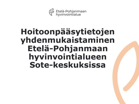 Hoitoonpääsytietojen yhdenmukaistaminen  Etelä-Pohjanmaan  hyvinvointialueen  Sote-keskuksissa