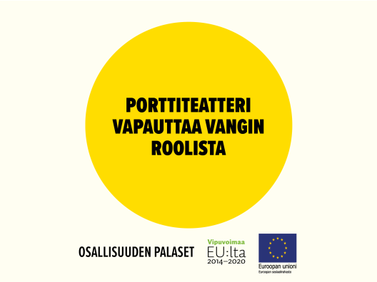 Porttiteatteri vapauttaa vangin roolista -toimintamalli on osallisuuden palanen. Euroopan sosiaalirahaston rahoittama.