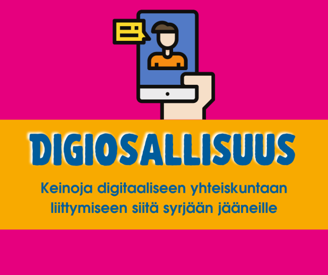 Teksti Digiosallisuus, keinoja digitaaliseen yhteiskuntaan liittymiseen siitä syrjään jääneille. Kuvituskuvana sarjakuvamainen käsi, joka pitelee älypuhelinta.