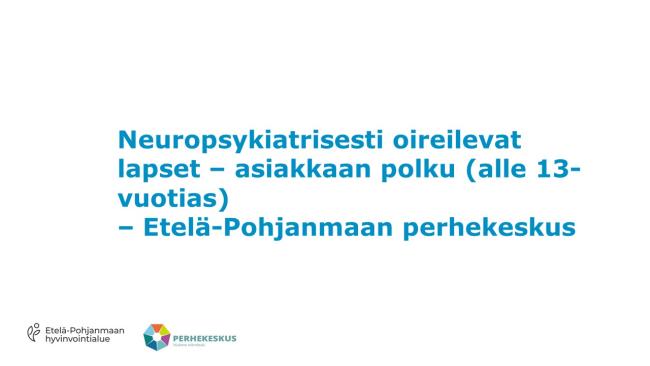 Neuropsykiatrisesti oireilevan lapsen polku Etelä-Pohjanmaan perhekeskuksissa. 