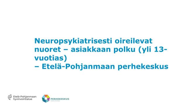 Neuropsykiatrisesti oireilevat nuoret – asiakkaan polku (yli 13-vuotias) - Perhekeskus Etelä-Pohjanmaa