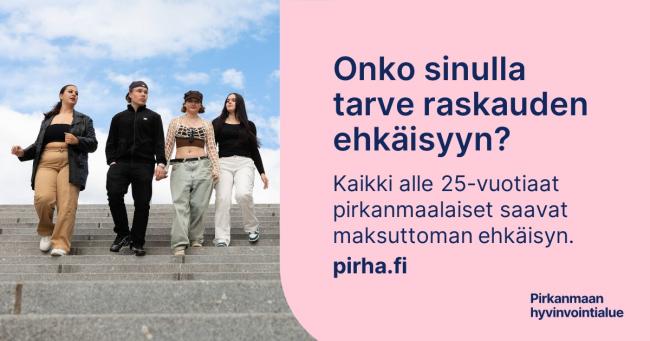 Onko sinulla tarve raskauden ehkäisyyn? Kaikki alle 25-vuotiaat pirkanmaalaiset saavat maksuttoman ehkäisyn. pirha.fi 