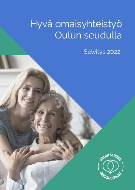 Selvityksen kansikuva, jossa yläosassa teksti: Hyvä omaisyhteistyö Oulun seudulla, Selvitys 2022. Alaosassa oikealla logo, jossa teksti Oulun seudun omaishoitajat. Keskellä kuvaa kaksi naista lähekkäin, nuori ja vanha, katsovat kuvaajaa hymyillen.