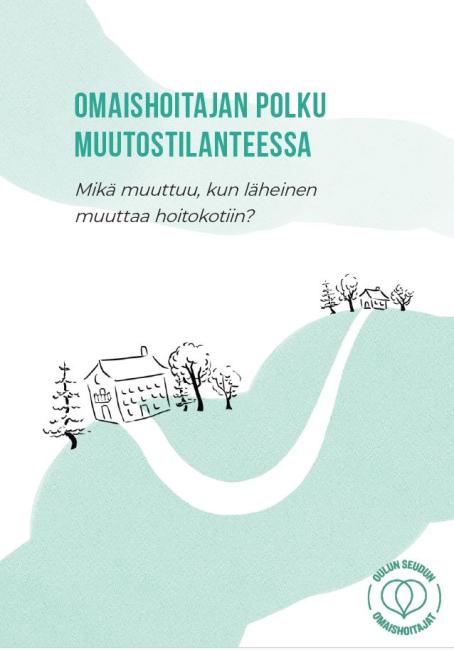 Omaishoitajan polku muutostilanteessa -oppaan kansikuva. Yläosassa on teksti: Omaishoitajan polku muutostilanteessa. Mikä muuttuu, kun läheinen muuttaa hoitokotiin? Keskellä piirretty kuva, jossa on puita ja kaksi taloa. Toinen talo on isompi ja taloja yhdistää polku. Kannen oikeassa alakulmassa on pyöreä logo, jossa on teksti Oulun seudun omaishoitajat.