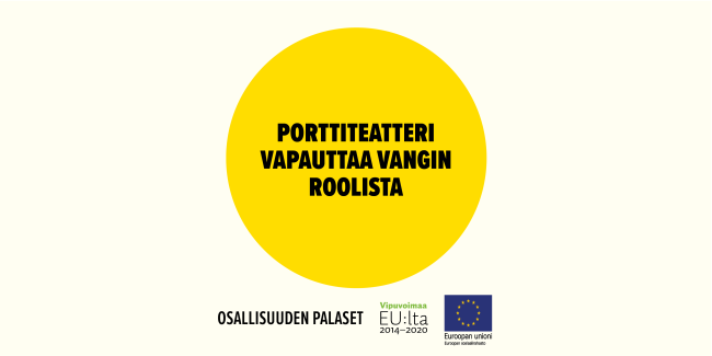 Porttiteatteri vapauttaa vangin roolista -toimintamalli on osallisuuden palanen. Euroopan sosiaalirahaston rahoittama.