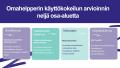 Kuvassa esitellään Omahelpperin käyttökokeilun aikana arvioitavat neljä osa-aluetta. Vasemmalta oikealle Soveltuvuus (haastattelut ja kyselyt pilotointiryhmissä), Osallisuuden kokemus (osallisuusindikaattori), Motivaatio (motivaatiomittari) ka Käyttökokemus (CSAT ja NPS).